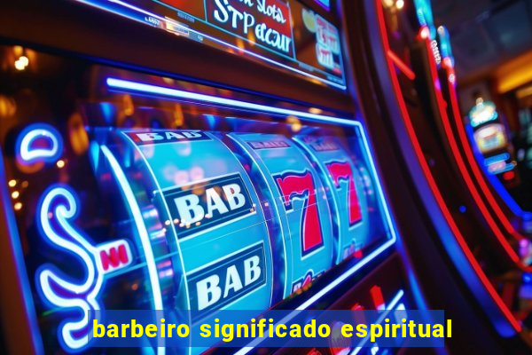 barbeiro significado espiritual